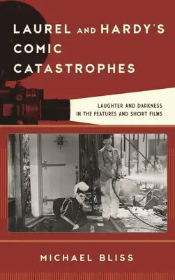 Laurel and Hardy's Comic Catastrophes: Laughter and Darkness in the Features and Short Films