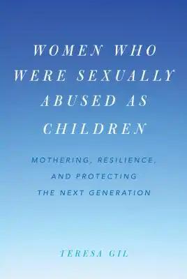 Women Who Were Sexually Abused as Children: Mothering, Resilience, and Protecting the Next Generation