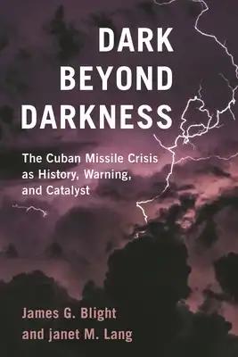 Dark Beyond Darkness: The Cuban Missile Crisis as History, Warning, and Catalyst