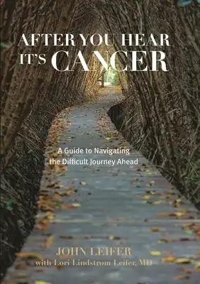 After You Hear It's Cancer: A Guide to Navigating the Difficult Journey Ahead