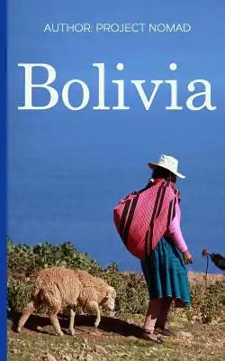 Bolivia: Bolivia Travel Guide for Your Perfect Bolivian Adventure!: Written by Local Bolivian Travel Expert