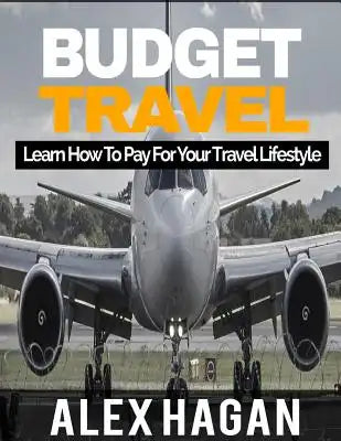 Budget Travel: Learn How To Pay For Your Travel Lifestyle