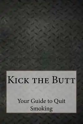 Kick the Butt: Your Guide to Quit Smoking