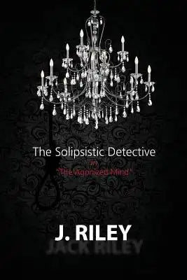 The Solipsistic Detective: "The Agonized Mind"