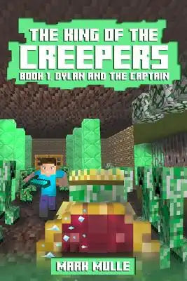 The King of the Creepers (Book 1): Dylan and the Captain (An Unofficial Minecraft Book for Kids Ages 9 - 12 (Preteen)