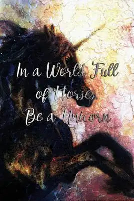 In a World Full of Horses, Be a Unicorn.: A Sketch Book