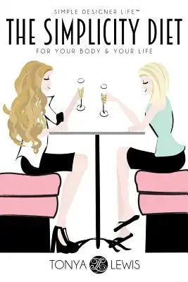 The Simplicity Diet: For Your Body & Your Life