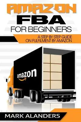 Amazon FBA for Beginners: A step by step guide on Fulfilment by Amazon. Strategies and techniques to be successful selling your own private labe