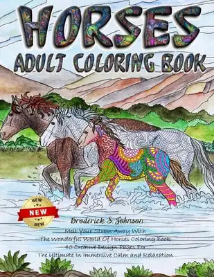Horses Adult Coloring Book: Melt Your Stress Away With The Wonderful World Of Horses Coloring Book 40 Creative Design Pages For The Ultimate In Im