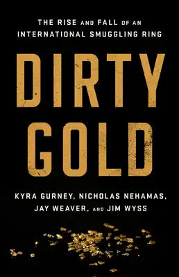 Dirty Gold: The Rise and Fall of an International Smuggling Ring
