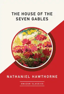The House of the Seven Gables (Amazonclassics Edition)