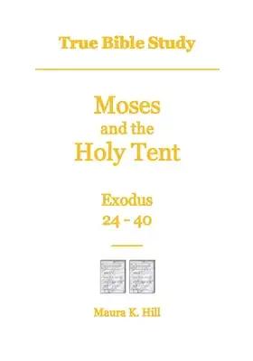 True Bible Study - Moses and the Holy Tent Exodus 24-40