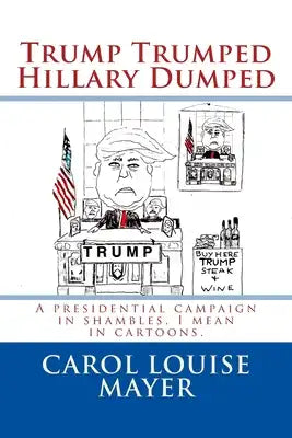 Trump Trumped Hillary Dumped: 2016 Presidential election in shambles, I mean in cartoons