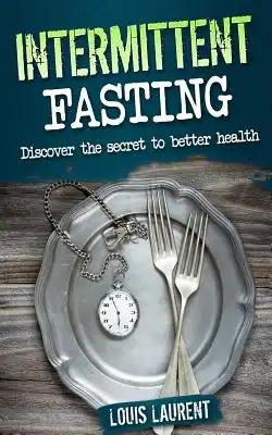 Intermittent Fasting: Discover the Secrete to Better Health