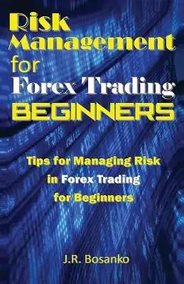 Risk Management for Forex Trading Beginners: Tips for Managing Risk in Forex Trading for Beginners