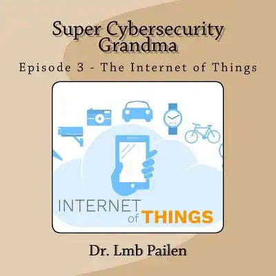 Super Cybersecurity Grandma - Episode 3 - Internet of Things: Episode 3 - Internet of Things