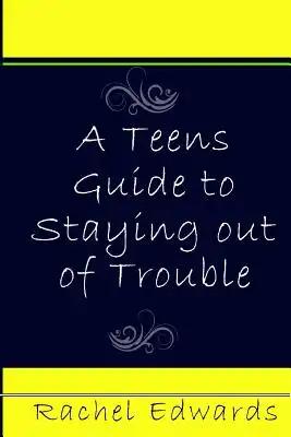 A Teens Guide to Staying out of Trouble