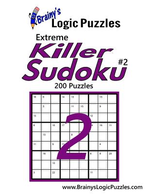 Brainy's Logic Puzzles Extreme Killer Sudoku #2: 200 Puzzles