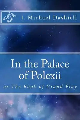 In the Palace of Polexii: or The Book of Grand Play