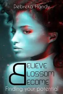 Believe Blossom Become: Finding your potential