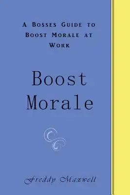 Boost Morale: A Bosses Guide to Boost Morale at Work
