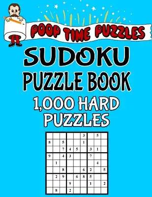 Poop Time Puzzles Sudoku Puzzle Book, 1,000 Hard Puzzles: Work Them Out With a Pencil, You'll Feel So Satisfied When You're Finished