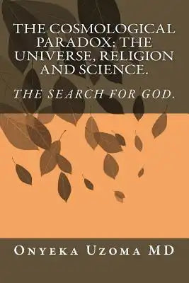 The Cosmological Paradox: The Universe, Religion and Science.
