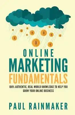 Online Marketing Fundamentals: 100% Authentic, Real-World Knowledge to Help You Grow Your Online Business.