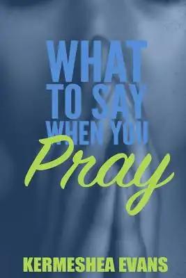 What To Say When You Pray: Back to Basics