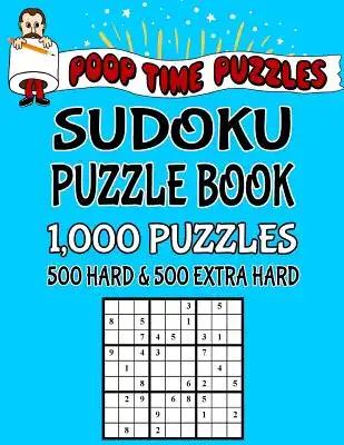 Poop Time Puzzles Sudoku Puzzle Book, 1,000 Puzzles, 500 Hard and 500 Extra Hard: Work Them Out With a Pencil, You'll Feel So Satisfied When You're Fi