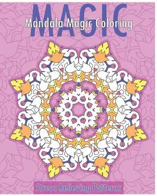Mandala Magic Coloring Book (Stress Relieving Patterns)