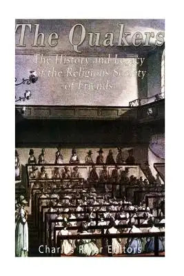 The Quakers: The History and Legacy of the Religious Society of Friends