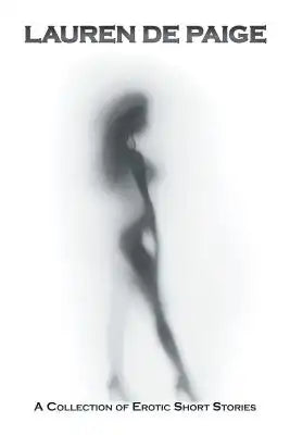 Lauren De Paige: A Collection of Erotic Short Stories