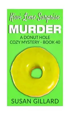 Kiwi Lime Surprise Murder: A Donut Hole Cozy Mystery - Book 40