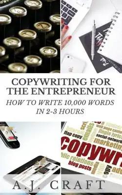 Copywriting for the Entrepreneur: How to Write 10,000 Words in 2-3 Hours