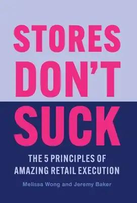 Stores Don't Suck: The 5 Principles of Amazing Retail Execution