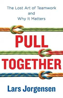 Pull Together: The Lost Art of Teamwork and Why It Matters