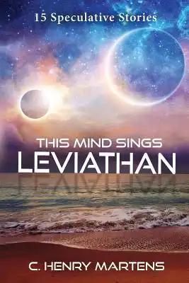 This Mind Sings Leviathan: 15 Speculative Stories