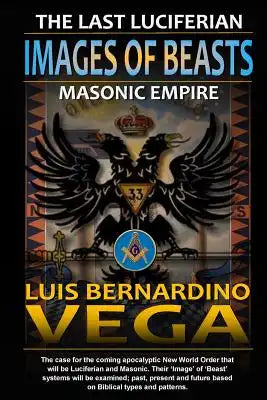 Images of Beasts: The Last Luciferian Masonic Empire