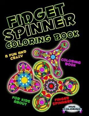 Fidget Spinner Coloring Book: A Fun and Crazy Coloring Book For Kids About Finger Spinner