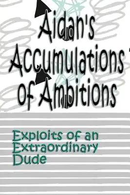 Aidan's Accumulations of Ambitions: Exploits of an Extraordinary Dude