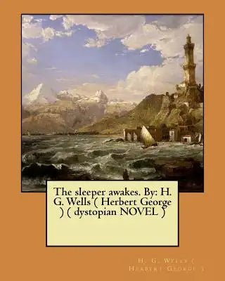 The sleeper awakes. By: H. G. Wells ( Herbert George ) ( dystopian NOVEL )