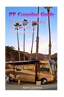 RV Camping Guide: 40 Proven RV Living Hacks & Tricks For Beginners