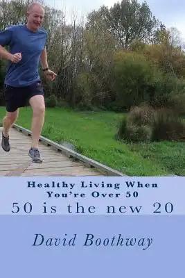 Healthy Living When You're Over 50: 50 is the new 20