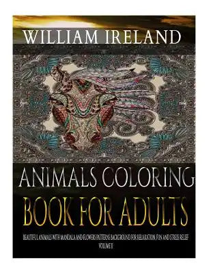 Animals Coloring Book For Adults: Beautiful Animals with Mandala and Flowers Patterns Background For Relaxation, Fun and Stress Relief. Volume 2