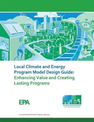 Local Climate and Energy Program Model Design Guide: Enhancing Value and Creating Lasting Programs