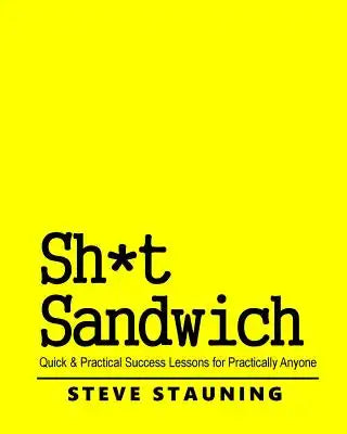 Sh*t Sandwich: Quick & Practical Success Lessons for Practically Anyone