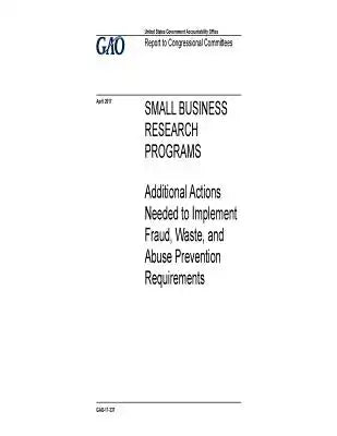 Small business research programs, additional actions needed to implement fraud, waste, and abuse prevention requirements: report to congressional comm