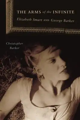 The Arms of the Infinite: George Barker and Elizabeth Smart