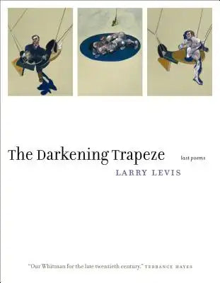 The Darkening Trapeze: Last Poems